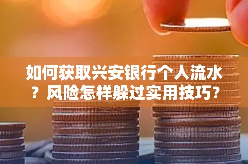 如何获取兴安银行个人流水？风险怎样躲过实用技巧？