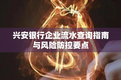 兴安银行企业流水查询指南与风险防控要点