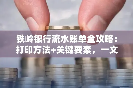 铁岭银行流水账单全攻略:打印方法+关键要素,一文搞定!