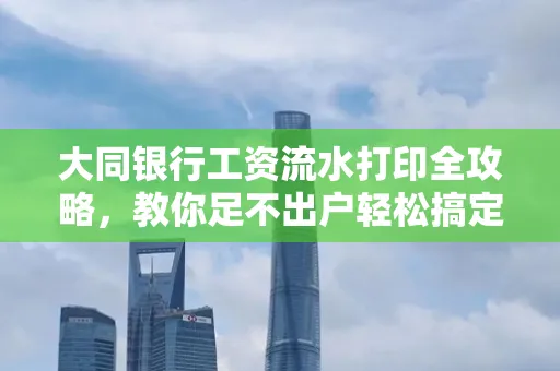 大同银行工资流水打印全攻略,教你足不出户轻松搞定