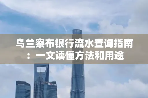 乌兰察布银行流水查询指南:一文读懂方法和用途