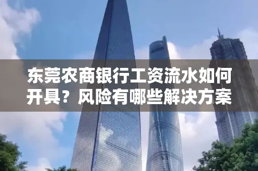 东莞农商银行工资流水如何开具?风险有哪些解决方案?