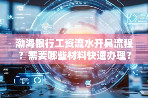 渤海银行工资流水开具流程?需要哪些材料快速办理?
