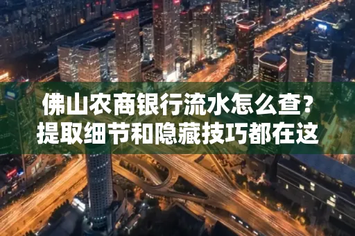 佛山农商银行流水怎么查？提取细节和隐藏技巧都在这了