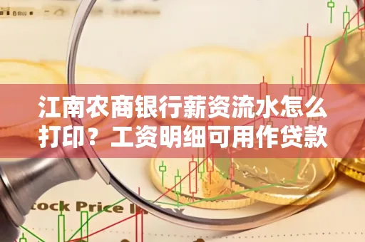 江南农商银行薪资流水怎么打印？工资明细可用作贷款证明吗？