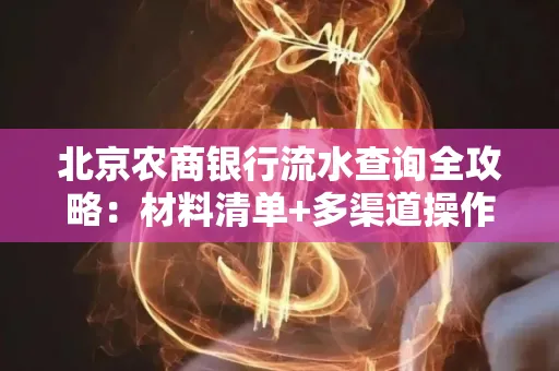 北京农商银行流水查询全攻略：材料清单+多渠道操作详解