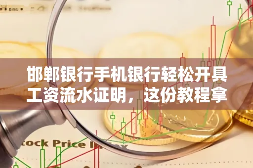 邯郸银行手机银行轻松开具工资流水证明,这份教程拿走不谢