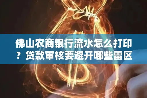 佛山农商银行流水怎么打印?贷款审核要避开哪些雷区?