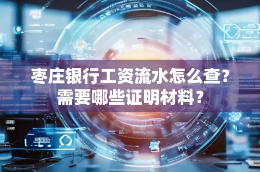 枣庄银行工资流水怎么查?需要哪些证明材料?