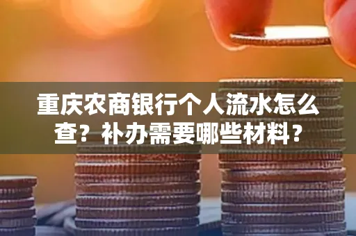 重庆农商银行个人流水怎么查?补办需要哪些材料?