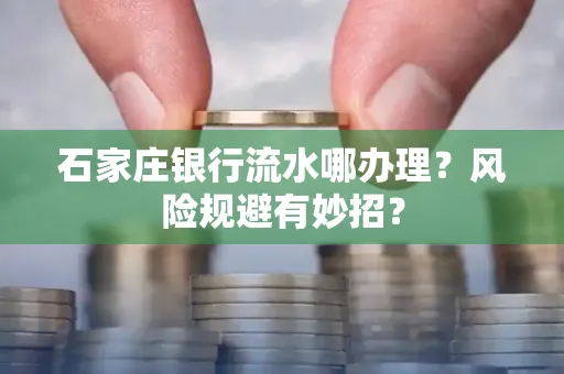 石家庄银行流水哪办理?风险规避有妙招?