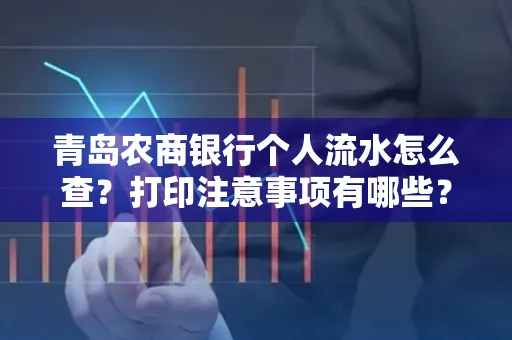 青岛农商银行个人流水怎么查?打印注意事项有哪些?