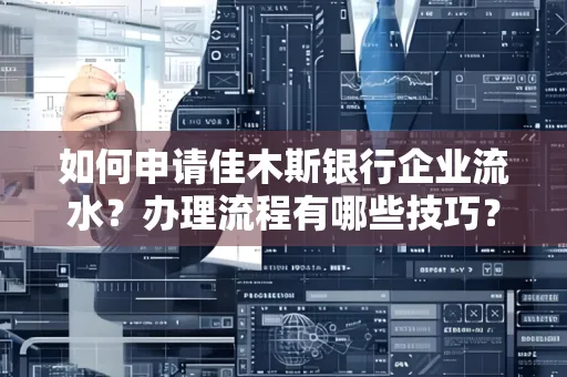如何申请佳木斯银行企业流水?办理流程有哪些技巧?