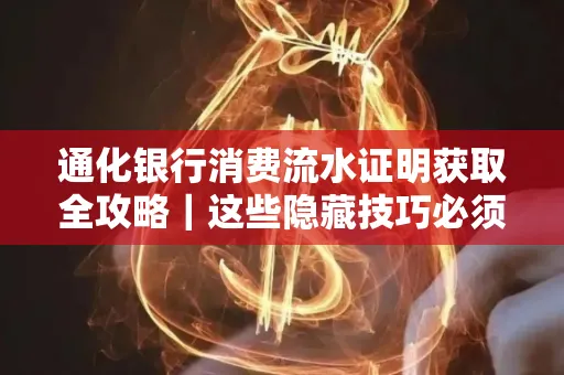 通化银行消费流水证明获取全攻略|这些隐藏技巧必须掌握