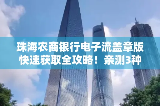 珠海农商银行电子流盖章版快速获取全攻略!亲测3种实操方法