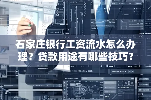 石家庄银行工资流水怎么办理?贷款用途有哪些技巧?