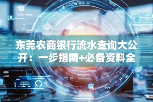 东莞农商银行流水查询大公开:一步指南+必备资料全解读