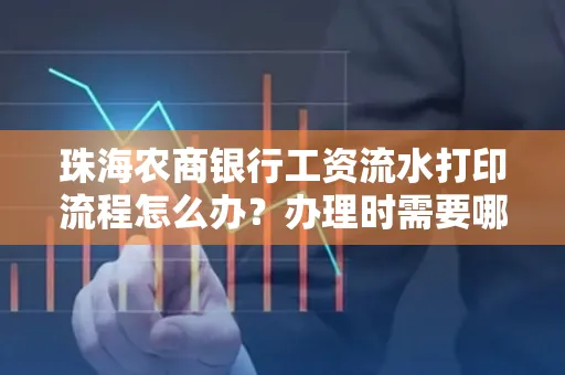 珠海农商银行工资流水打印流程怎么办?办理时需要哪些材料?