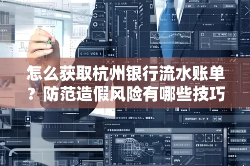 怎么获取杭州银行流水账单?防范造假风险有哪些技巧?