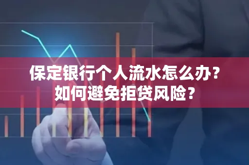 保定银行个人流水怎么办?如何避免拒贷风险?