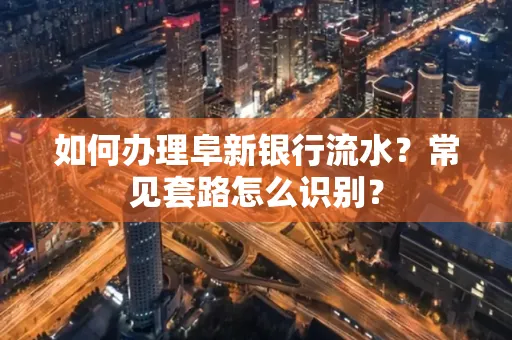 如何办理阜新银行流水？常见套路怎么识别？