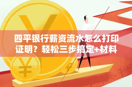 四平银行薪资流水怎么打印证明?轻松三步搞定+材料清单