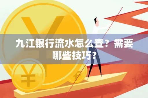 九江银行流水怎么查?需要哪些技巧?