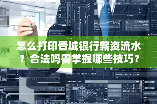 怎么打印晋城银行薪资流水?合法吗需掌握哪些技巧?