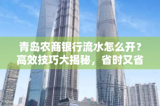 青岛农商银行流水怎么开?高效技巧大揭秘,省时又省心!