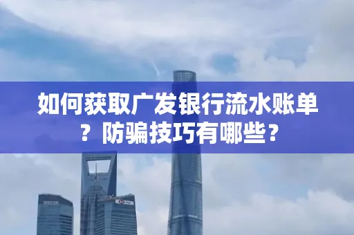 如何获取广发银行流水账单?防骗技巧有哪些?